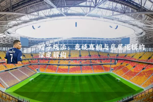 帽子戏法:竞技真相与底层逻辑的深度解构