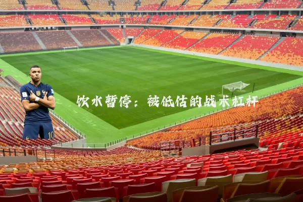 饮水暂停:被低估的战术杠杆