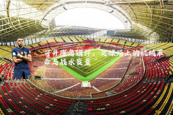 可升降角旗杆:足球场上的机械革命与战术变量